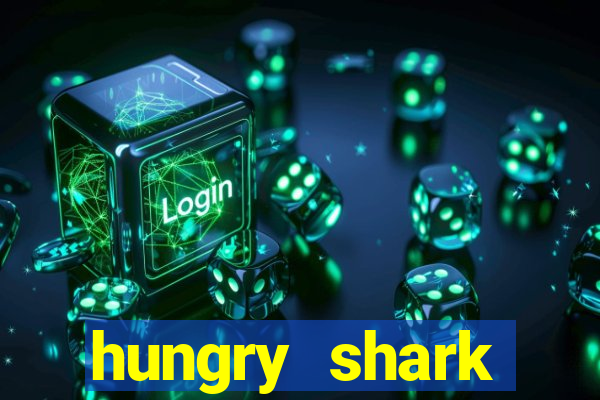 hungry shark evolution dinheiro infinito